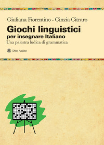 Giochi linguistici per insegnare italiano. Una palestra ludica di grammatica - Giuliana Fiorentino - Cinzia Citrato