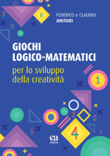 Giochi logico-matematici per lo sviluppo della creatività - Federico Anitori - Claudio Anitori