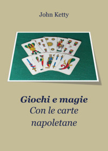 Giochi e magie con le carte napoletane - John Ketty