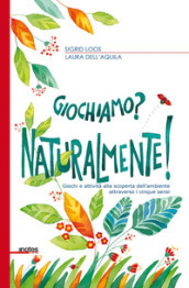 Giochiamo? Naturalmente! Giochi e attività alla scoperta dell ambiente attraverso i cinque sensi