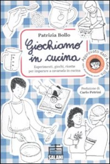 Giochiamo in cucina. Esperimenti, giochi, ricette per imparare a cavarsela in cucina - Patrizia Bollo