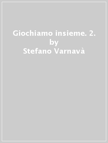 Giochiamo insieme. 2. - Stefano Varnavà - Sonia Kos