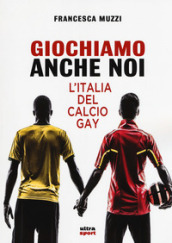 Giochiamo anche noi. L Italia del calcio gay