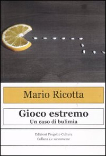 Gioco estremo. Un caso di bulimia - Mario Ricotta