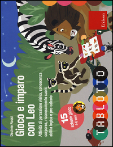 Gioco e imparo con Leo. Attività di percezione visiva, conoscenza corporea, riconoscimento suoni, abilità logica e pre-calcolo. Con 15 schede gioco 4-6 anni - Desirèe Rossi