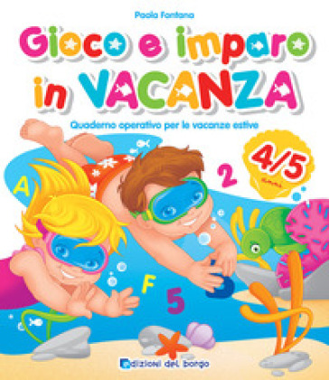 Gioco e imparo in vacanza (4-5 anni). Quaderno operativo per le vacanze estive. Ediz. a colori. Con gadget - Paola Fontana