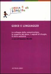 Gioco e linguaggio. Lo sviluppo della comunicazione, la scoperta del gioco, i segnali di disagio, il ritiro autistico