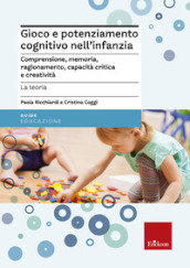 Gioco e potenziamento cognitivo nell infanzia. Comprensione, memoria, ragionamento, capacità critica e creatività. La teoria