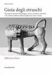 Gioia degli Etruschi. Riscoperta, fascino archeologico, storico, artistico, letterario e di costume nell