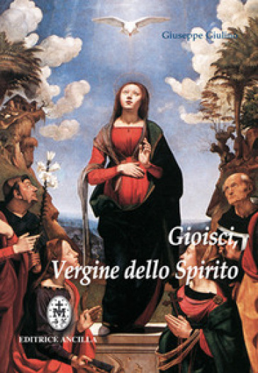 Gioisci Vergine dello spirito. Contemplazione del Santo Rosario alla luce dello Spirito Santo - Giuseppe Giulino