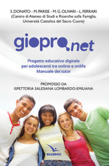 Giopro.net. Prgetto educativo digitale per adolescenti tra online e offline. Manuale dei tutor - S. Donato - M. Parise - M. G. Olivari - L. Ferrari