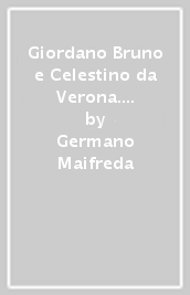 Giordano Bruno e Celestino da Verona. Un incontro fatale