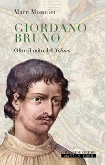 Giordano Bruno. Oltre il mito del nolano - Marc Monnier