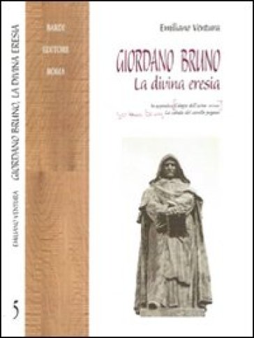 Giordano Bruno. La divina eresia. In appendice: La cabala del cavallo pegaseo - Giordano Bruno - Emiliano Ventura