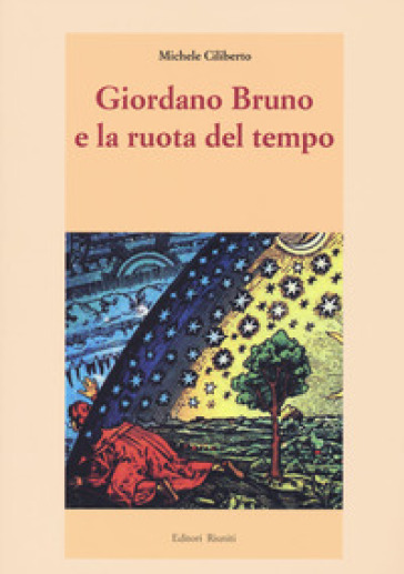 Giordano Bruno e la ruota del tempo - Michele Ciliberto
