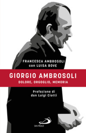 Giorgio Ambrosoli. Dolore, orgoglio, memoria - Francesca Ambrosoli - Luisa Bove