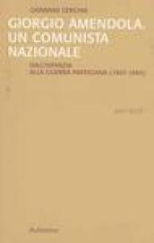 Giorgio Amendola. Un comunista nazionale. Dall infanzia alla guerra partigiana (1907-1945)