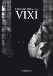 Giorgio Bormida. VIXI. Catalogo della mostra (Milano, 16 giugno-31 luglio 2016)