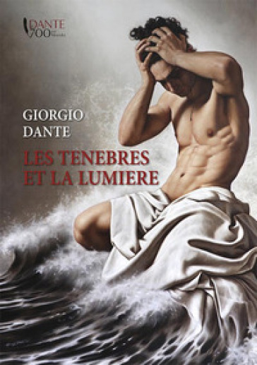 Giorgio Dante. Les tenebres et la lumiere. Ediz. italiana e francese