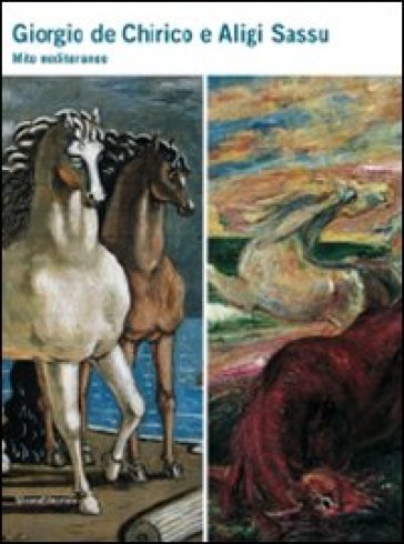 Giorgio De Chirico e Aligi Sassu. Mito mediterraneo. Catalogo della mostra (Sarroch, 17 settembre- 1 novembre 2009)