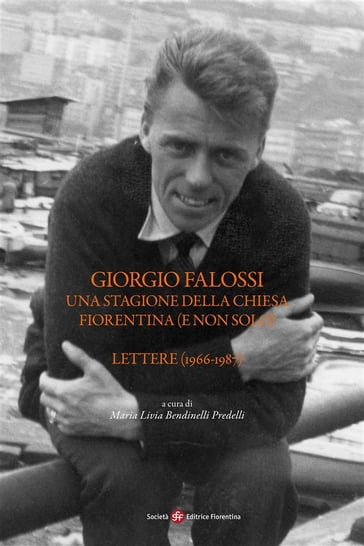 Giorgio Falossi. Una stagione della Chiesa fiorentina (e non solo). Lettere (1966-1987) - Maria Livia Bendinelli Predelli