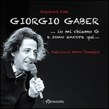 Giorgio Gaber...io mi chiamo G e sono ancora qui... - Reinhold Kohl