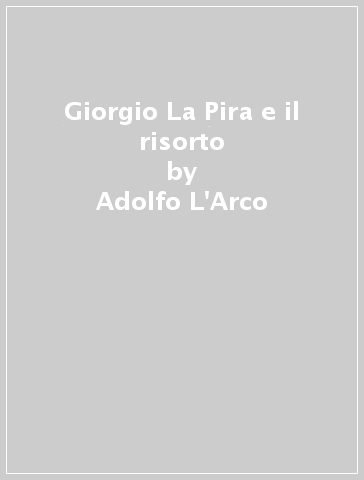 Giorgio La Pira e il risorto - Adolfo L