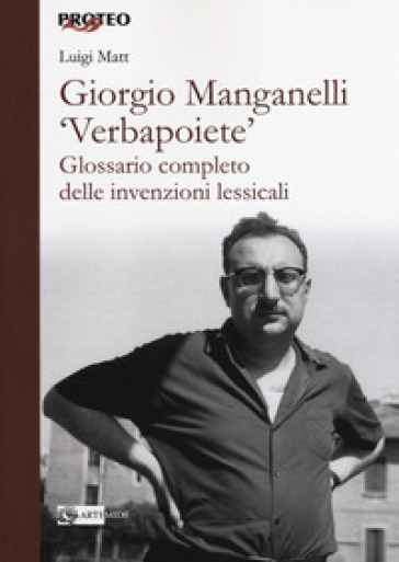 Giorgio Manganelli «Verbapoiete». Glossario completo delle invenzioni lessicali - Luigi Matt