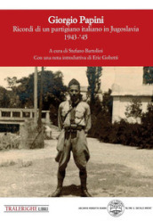 Giorgio Papini. Un garibaldino pistoiese in Montenegro 1943-1945