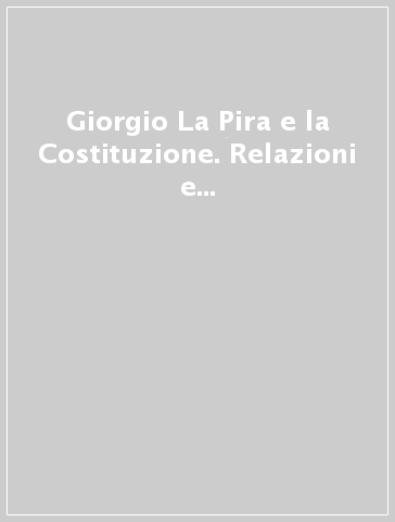 Giorgio La Pira e la Costituzione. Relazioni e interventi nell'Assemblea Costituente