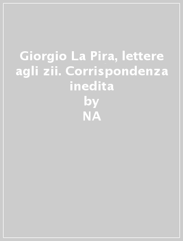 Giorgio La Pira, lettere agli zii. Corrispondenza inedita - NA - Luigi Rogasi