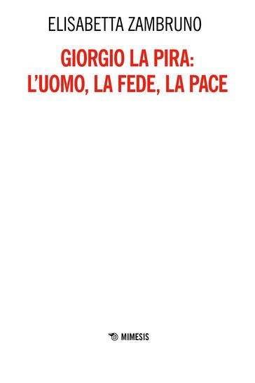 Giorgio La Pira: l'uomo, la fede, la pace - Elisabetta Zambruno