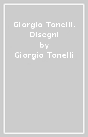 Giorgio Tonelli. Disegni