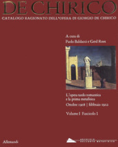 Giorgio de Chirico. Catalogo ragionato delle opere. 1/1: L  opera tardo romantica e la prima metafisica 1908-1912