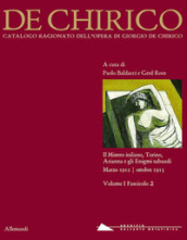 Giorgio de Chirico. Catalogo ragionato delle opere. Ediz. illustrata. 1/2: Il mistero italiano, Torino, Arianna e gli Enigmi sabaudi. Marzo 1912-ottobre 1013