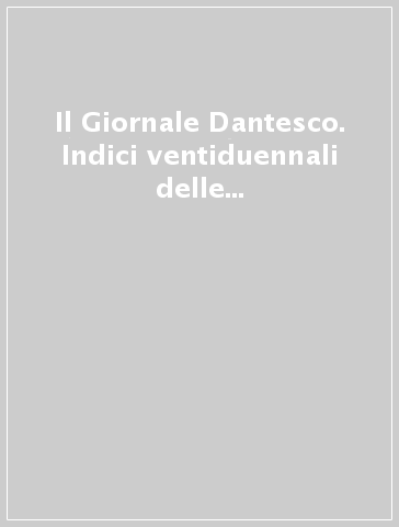 Il Giornale Dantesco. Indici ventiduennali delle riviste «L'Alighieri» e «Il Giornale Dantesco» (1889-1910)