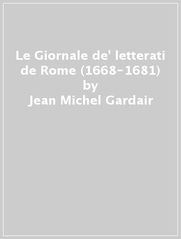 Le Giornale de' letterati de Rome (1668-1681) - Jean-Michel Gardair