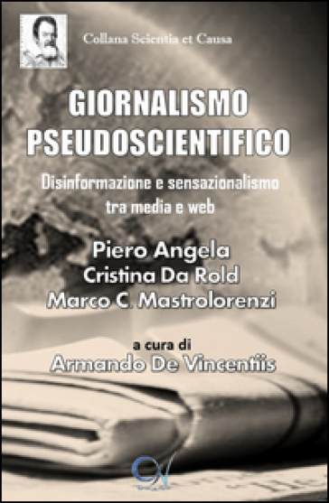 Giornalismo pseudoscientifico. Disinformazione e sensazionalismo tra media e web - Piero Angela - Cristina Da Rold - Marco Cappadonia Mastrolorenzi