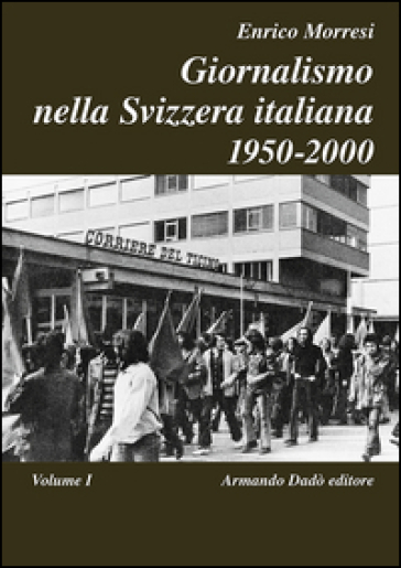 Giornalismo nella Svizzera italiana (1950-2000). 1. - Enrico Morresi