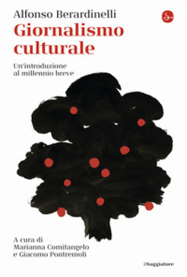 Giornalismo culturale. Un'introduzione al millennio breve - Alfonso Berardinelli