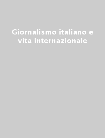 Giornalismo italiano e vita internazionale