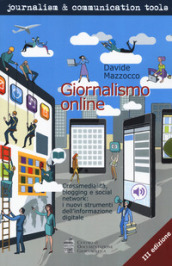 Giornalismo online. Crossmedialità, blogging e social network: i nuovi strumenti dell informazione digitale