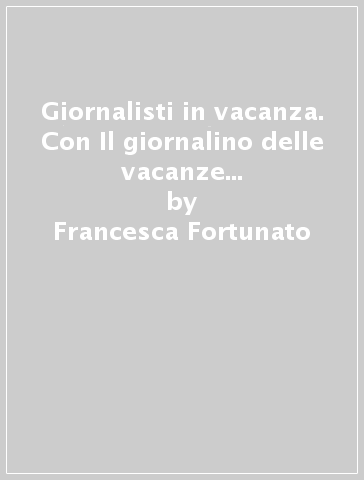 Giornalisti in vacanza. Con Il giornalino delle vacanze e Il grattacielo rovesciato. Per la 2ª classe elementare - Francesca Fortunato - Germana Girotti