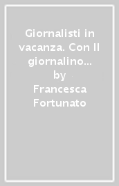 Giornalisti in vacanza. Con Il giornalino delle vacanze e Il grattacielo rovesciato. Per la 2ª classe elementare