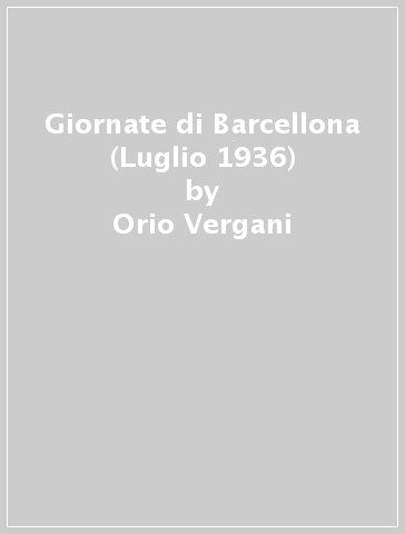 Giornate di Barcellona (Luglio 1936) - Orio Vergani