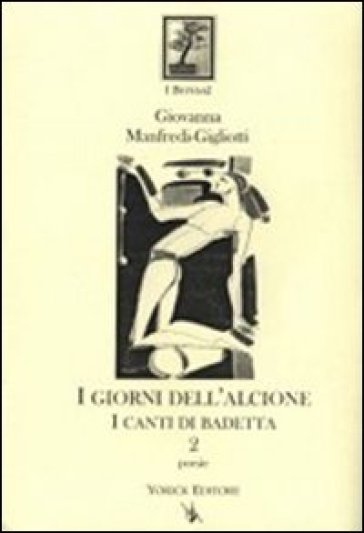 Giorni dell'Alcione. I canti di Badetta (I) - Giovanna Manfredi Gigliotti