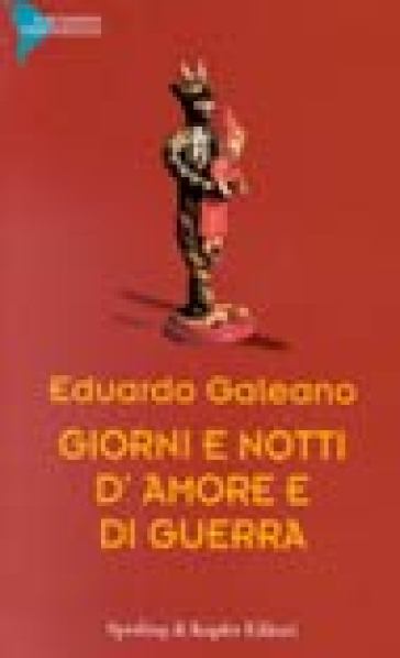 Giorni e notti d'amore e di guerra - Eduardo Galeano