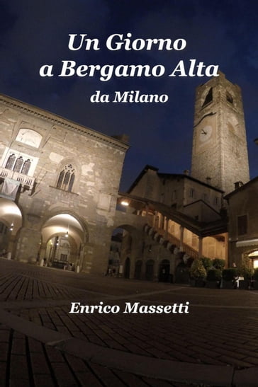 Un Giorno a Bergamo Alta da Milano - Enrico Massetti