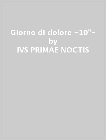 Giorno di dolore -10"- - IVS PRIMAE NOCTIS