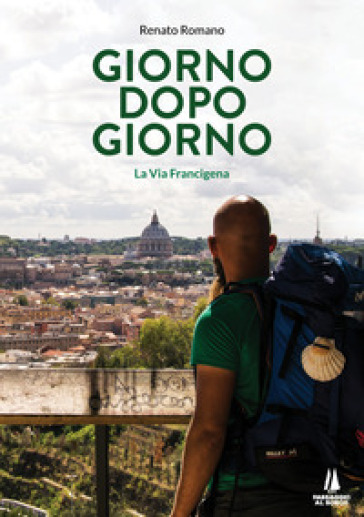 Giorno dopo giorno. La Via Francigena - Renato Romano